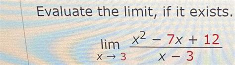 Solved Evaluate The Limit If It Exists Limx→3x−3x2−7x 12