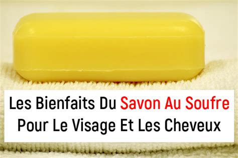 Les Bienfaits Du Savon Au Soufre Pour Le Visage Et Les Cheveux La