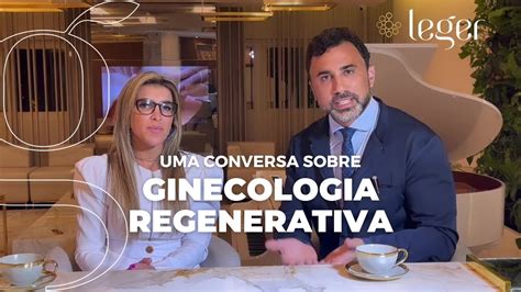 Ginecologia Regenerativa Dr Roberto Chacur Conversa A Dra