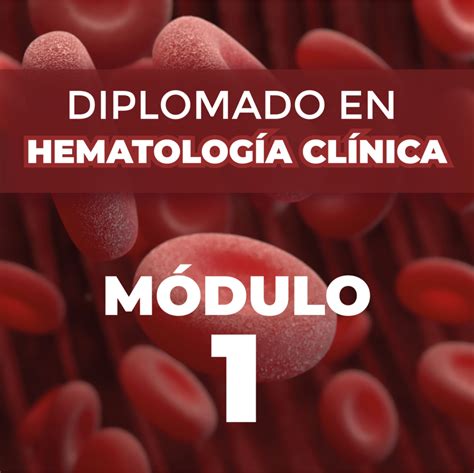 Diplomado en Hematología Clínica 2da Generación Módulo 1 Hematología