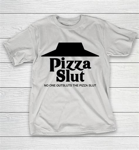 Pizza Slut No One Outsluts The Pizza Slut Shirts WoopyTee