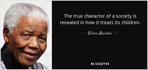 Nelson Mandela quote: The true character of a society is revealed in how...