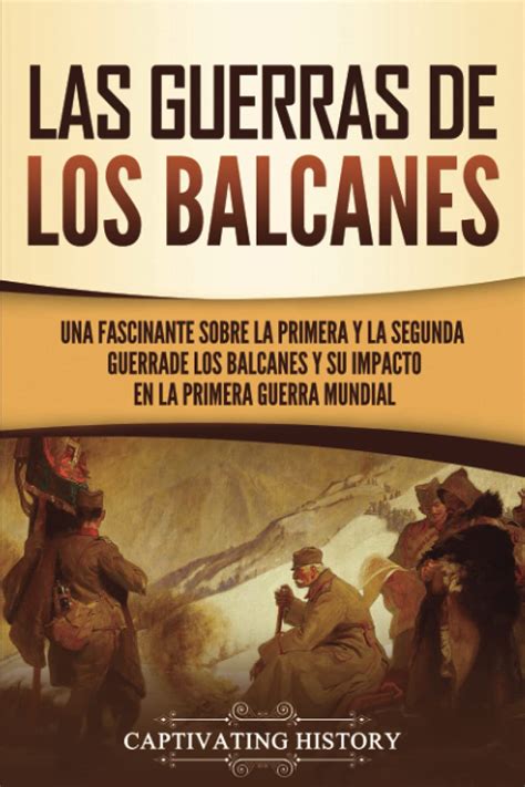 Las Guerras De Los Balcanes Una Fascinante Sobre La Primera Y La