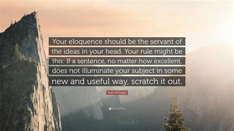 Kurt Vonnegut Quote Your Eloquence Should Be The Servant Of The Ideas