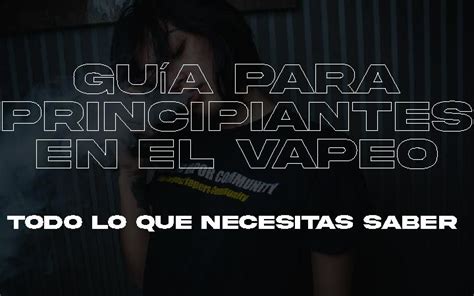 Gu A Para Principiantes En El Vapeo Todo Lo Que Necesitas Saber