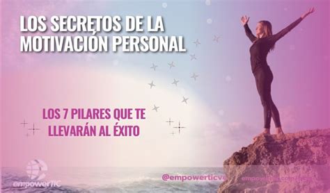 Los Secretos De La Motivación Personal Los 7 Pilares Que Te Llevarán Al éxito Empowertic