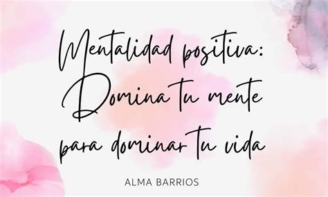 Mentalidad Positiva Domina Tu Mente Para Dominar Tu Vida