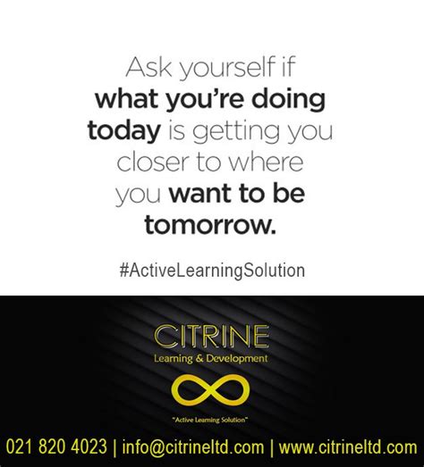 Ask Yourself If What You Re Doing Today Is Getting You Closer To Where