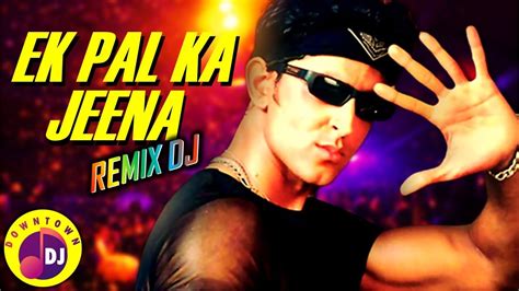 EK PAL KA JEENA AE MERE DIL TU GAYE JA HRITHIK ROSHAN REMIX DJ