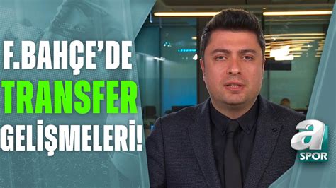 Fenerbahçe deki Tüm Transfer Gelişmelerini Ahmet Selim Kul Aktardı A