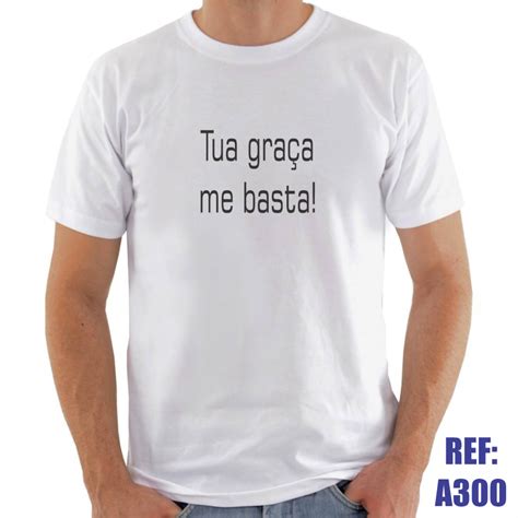 Camiseta Tua Gra A Me Basta Algod O Elo Produtos Especiais