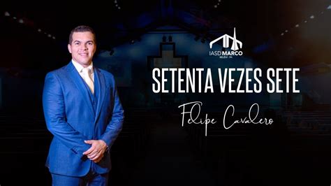 Culto Ao Vivo Tema Setenta Vezes Sete Felipe Cavalero Iasd