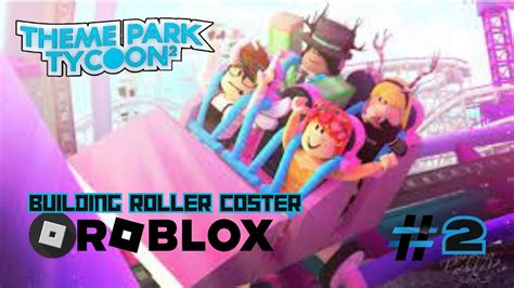 Building Roller Coaster In Roblox Theme Park Tycoon 2 Part 2 Youtube