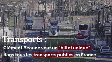 Transports Clément Beaune Veut Un Billet Unique Dans Tous Les