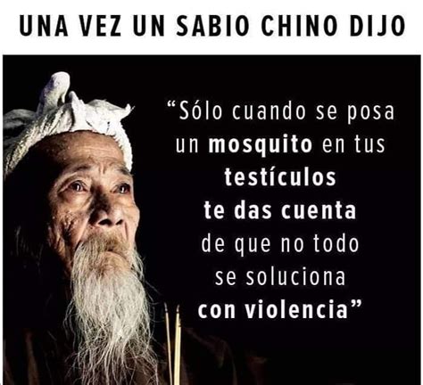 Una vez un sabio chino dijo Sólo cuando se posa un mosquito en tus