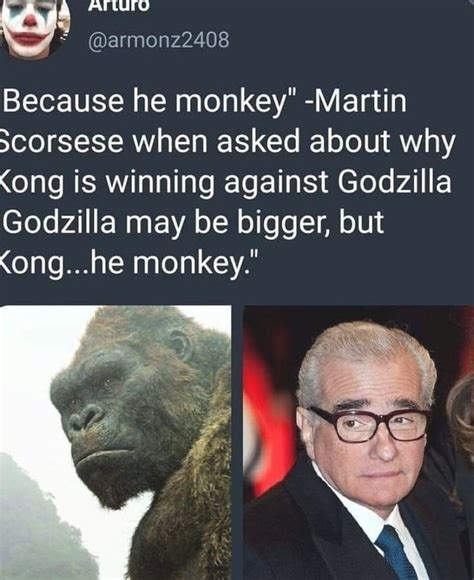 Because He Monkey Martin Scorsese When Asked About Why Kong Is