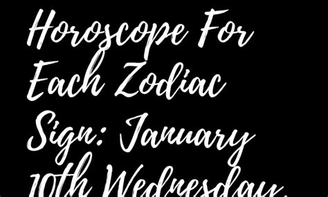 Horoscope For Each Zodiac Sign: January 10th Wednesday, 2024 – Zodiac Heist