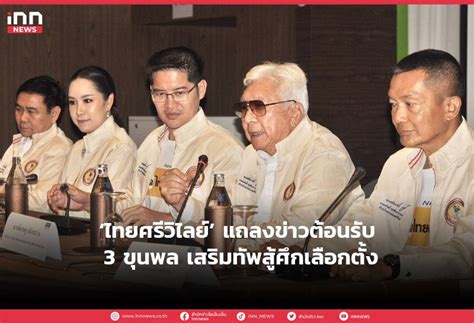 ‘ไทยศรีวิไลย์ แถลงข่าวต้อนรับ 3 ขุนพล เสริมทัพสู้ศึกเลือกตั้ง Inn