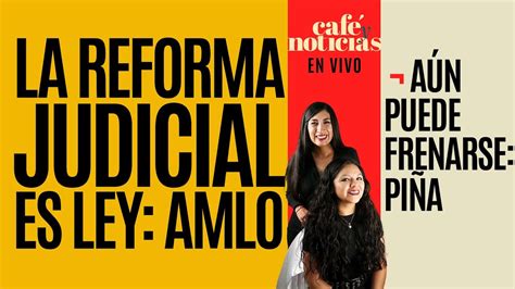 Envivo Caf Ynoticias La Reforma Judicial Ya Es Ley Amlo A N Puede