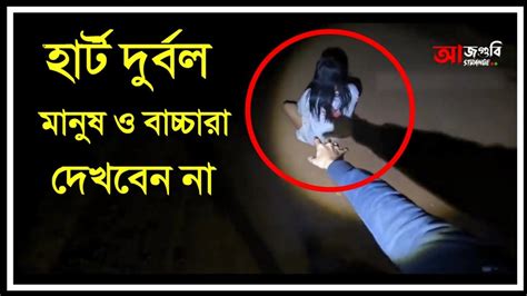 হার্ট দুর্বল মানুষ ও বাচ্চাদের ভিডিও টি না দেখার অনুরোধ করা হলো ভয়ংকর অদ্ভুত ঘটনা আজগুবি