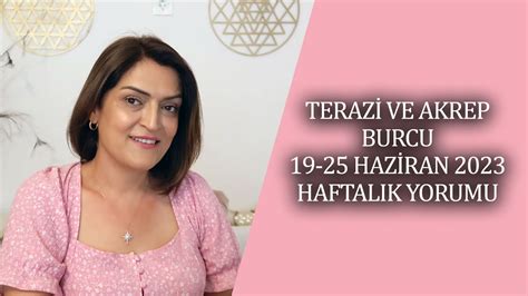 Terazi Ve Akrep Burcu Haziran Haftal K Yorumu Astrolog Nuray