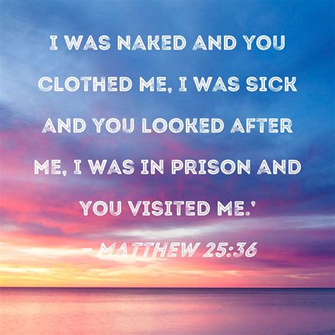 Matthew 25 36 I Was Naked And You Clothed Me I Was Sick And You Looked