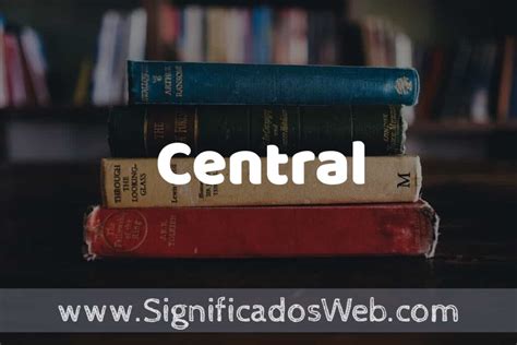 O Que Significa Central - Concepto de Central ️¿Que es? Definición y Significado