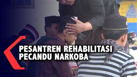 Pesantren Jadi Tempat Rehabilitasi Anak Anak Pecandu Narkoba Youtube