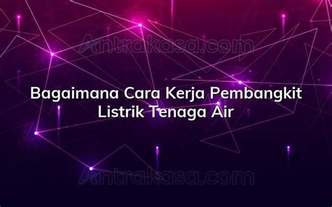 Bagaimana Cara Kerja Pembangkit Listrik Tenaga Air