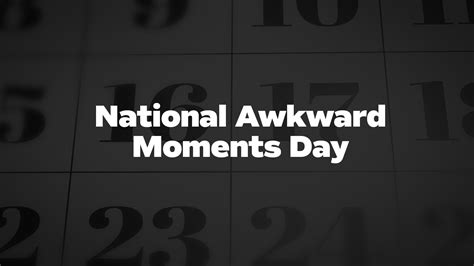 National Awkward Moments Day List Of National Days