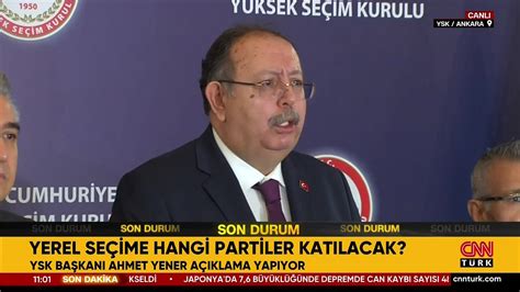 Son dakika Yerel seçime hangi partiler katılacak YSK Başkanı Yener