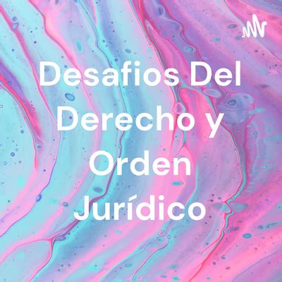 Desafios Del Derecho Y Orden Jur Dico A Podcast On Spotify For Podcasters