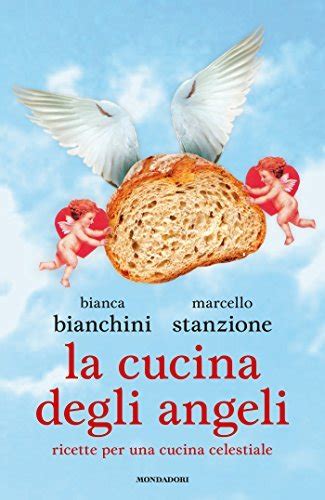 La Cucina Degli Angeli Ricette Per Una Cucina Celestiale By Bianca