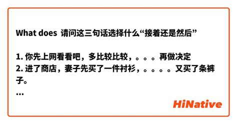 What Is The Meaning Of 请问这三句话选择什么“接着还是然后” 1 你先上网看看吧，多比较比较，。。。再做决定 2