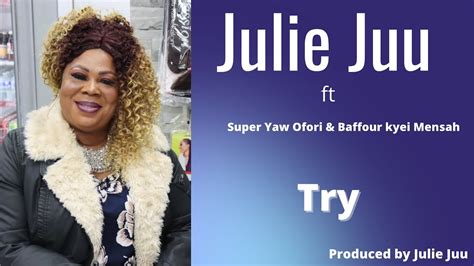 Julie Juu Try Ft Super Yaw Ofori Baffour Kyei Mensah Youtube