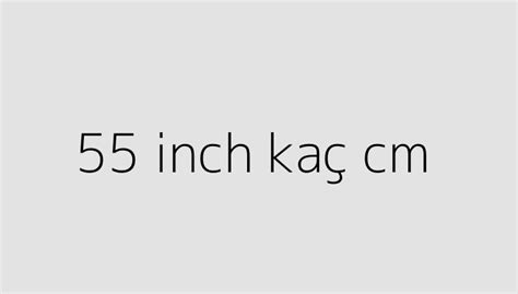 55 Inch Kaç Cm Para Ve Yatırım