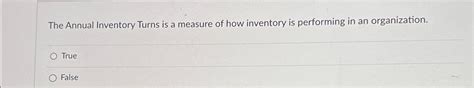 Solved The Annual Inventory Turns Is A Measure Of How Chegg