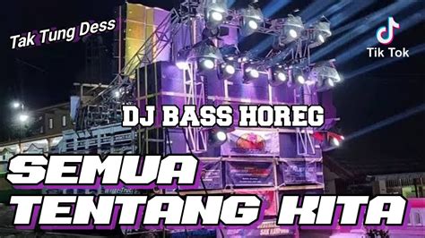 Dj Semua Tentang Kita Style Tak Tung Dess Bass Horeg Youtube