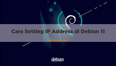 Cara Konfigurasi IP Address Di Debian 11 Dengan Gambar Lamnesia Media