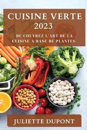 Cuisine Verte 2023 De Couvrez L Art De La Cuisine A Base De Plantes