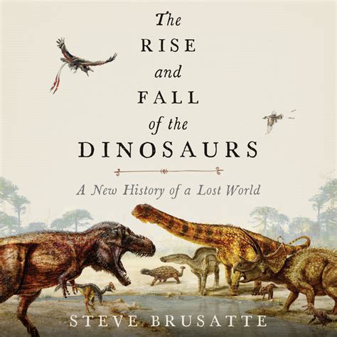 The Rise And Fall Of The Dinosaurs A New History Of A Lost World