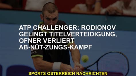 ATP Challenger Rodionov Gelingt Titelverteidigung Ofner Verliert Ab