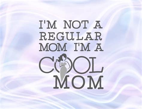 I M Not A Regular Mom I M A Cool Mom