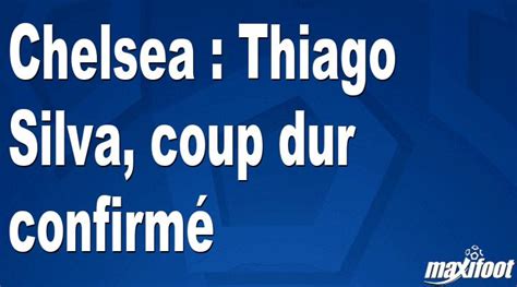 Chelsea Thiago Silva coup dur confirmé Football MAXIFOOT