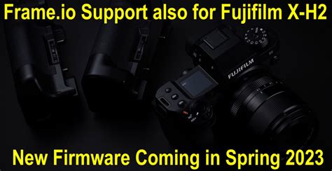 Fujifilm X H Will Also Get Frame Io Camera To Cloud Integration With