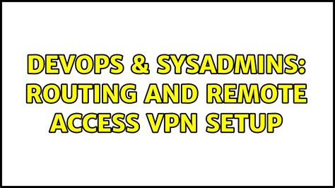 Devops Sysadmins Routing And Remote Access Vpn Setup Solutions