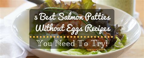 Best Salmon Patties Without Eggs: 5 Best Recipes For You To Try