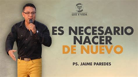 Es Necesario Nacer De Nuevo Pastor Jaime Paredes CCI Luz Y Vida Barinas