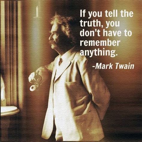 If You Tell The Truth Then You Don T Have To Remember Anything Mark