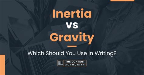 Inertia Vs Gravity Which Should You Use In Writing